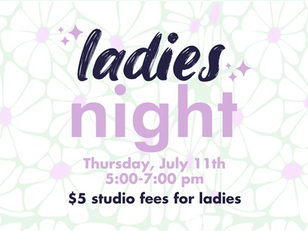 Ladies Night- Thursday, July 11th 5-7pm 50% Off Studio Fee for Ladies