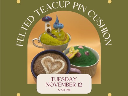 Needle Felted Tea Cup Pin Cushion-Tuesday, November 12, 6:30 pm