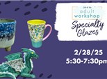 ADULT WORKSHOP - SPECIALTY GLAZES 2/28/25