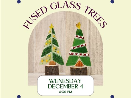 Fused Glass Trees-2 for $40-Wednesday, December 4, 6:30 pm