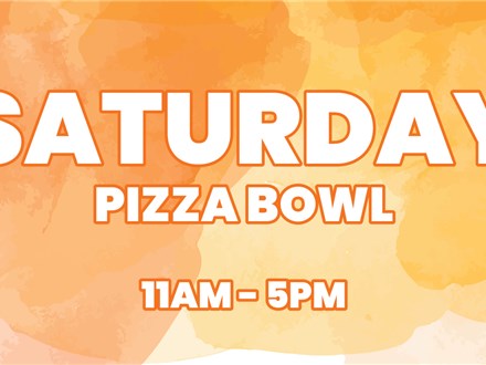 Saturday - Pizza Bowl