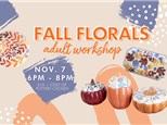 Fall Florals Adult Workshop- Thursday, November 7th 6-8pm