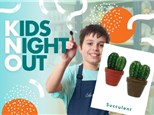 Kids Night Out - Succulent - Saturday April 8th