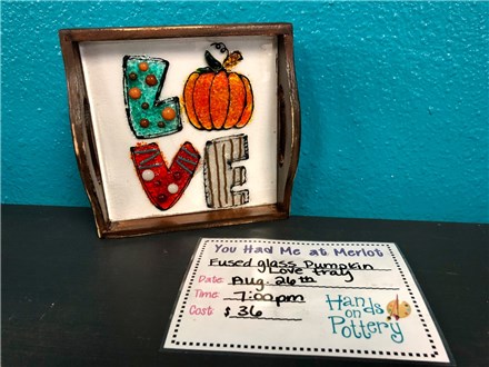 You Had Me at Merlot - Fused Glass Pumpkin Love Tray - Friday Aug 26th - $36