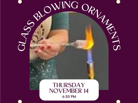 Glass Blowing Ornament Workshop-Thursday, November 14, 6:30 pm