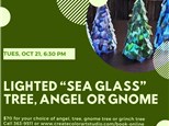 Lighted "Sea Glass" Tree, Angel or Gnome-Tuesday, October 21, 6:30 pm