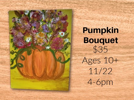 "Pumpkin Bouquet" Canvas Class Ages 10+ 11/22/25 4-6PM