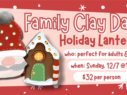 FAMILY CLAY DAY HOLIDAY LANTERN 12/7 @THE POTTERY PATCH