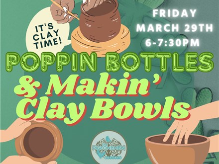 Poppin' Bottles & Makin' Clay Bowls Friday March 29th 6-7:30