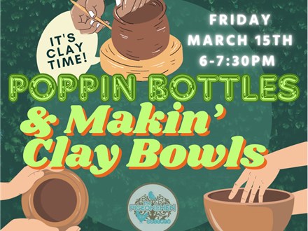 Poppin' Bottles & Makin' Clay Bowls (Friday March 15th)