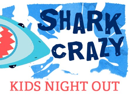 Kids Night Out "Shark Attack" - Saturday, July 13th: 6:00-8:00PM