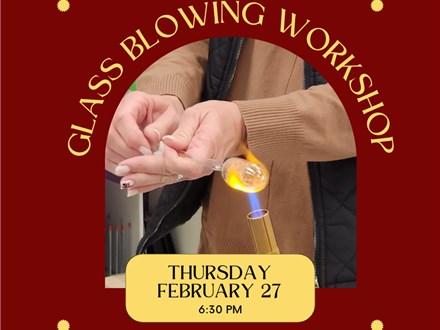 Glass Blowing Workshop, Thursday, February 27, 6:30 pm