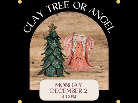 Clay Tree or Angel-Monday, December 2, 6:30 pm