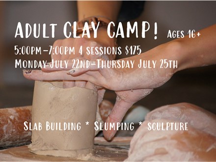 ADULT CLAY CAMP! Ages 16+ July 22-July 25