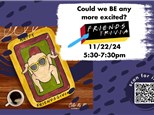 FRIENDS TRIVIA AND PAINTING NIGHT - 11/22/24