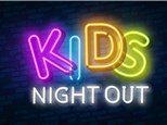 Kids Night Out! May 17th,  June 7th, July 12th - $40