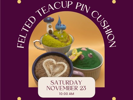 Needle Felted Tea Cup Pin Cushion-Saturday, November 23, 6:30 pm