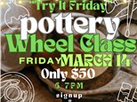 Try It Friday- Pottery Wheel Class- March 14th 6-7pm