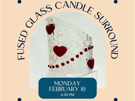 Fused Glass Love Candle Surround-Monday, February 10, 6:30 pm