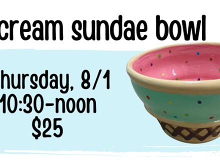 Pottery Patch Camp Thursday, 8/1 POTTERY: Ice Cream Sundae Bowl