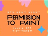 BTS ARMY NIGHT~PERMISSION TO PAINT~JULY 12 (SAT)