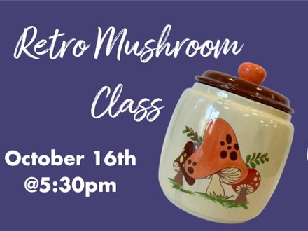 Retro Mushroom class-Thurs Oct 16