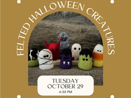 Needle Felted Halloween Creatures-Tuesday, October 29, 6:30 pm