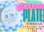 Happy Birthday Plate Class!! January 31st 2025 6-8pm