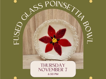 Fused Glass Poinsettia Bowl-Thursday, Nov 7, 6:30 pm 