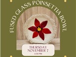 Fused Glass Poinsettia Bowl-Thursday, Nov 7, 6:30 pm 