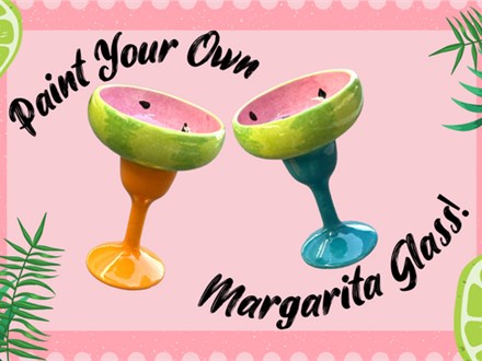 Paint Your Own Margarita Glass!- Saturday 6/10