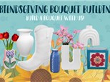 Friendsgiving Build a Fall Bouquet & Vase Painting! Nov.21 - $15
