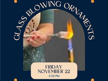 Glass Blowing Ornament Workshop-Friday, November 22, 6:30 pm