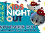 Kids Night Out - November, Snowman Splatter Bowl - 11/21 - HENDERSON
