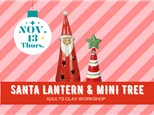 SANTA LANTERN & MINI TREE~Adult Clay Workshop ~  NOV. 13 (THU)