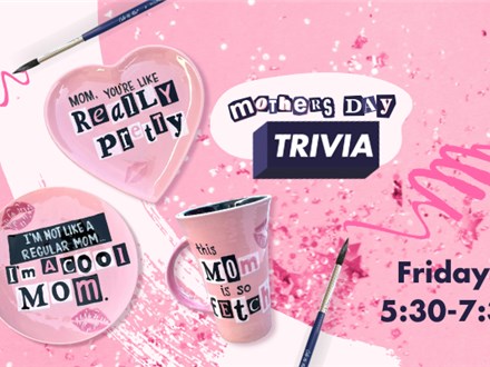 MOTHER'S DAY TRIVIA AND PAINTING NIGHT - FRIDAY 5/9/25