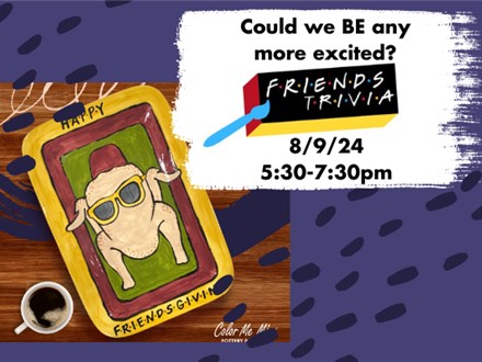 FRIENDS TRIVIA AND PAINTING NIGHT - 8/9/24.