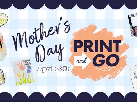 Mother's Day Print & Go Event: Monday, April 28th- Space is Limited!!