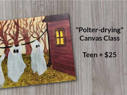 "Polter-drying" 11x17 Canvas Class $25 Teen+ 10/12/25