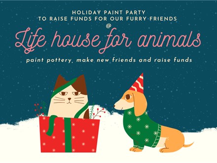 Pottery Painting Holiday Party Fundraiser-  @ LIFE House for Animals SATURDAY NOV 23  6PM