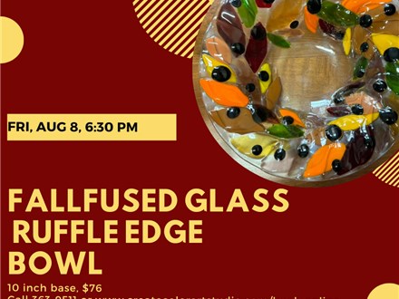 Fall Fused Glass Ruffle Edge Bowl-Thursday, September 18, 6:30 pm