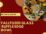 Fall Fused Glass Ruffle Edge Bowl-Thursday, September 18, 6:30 pm