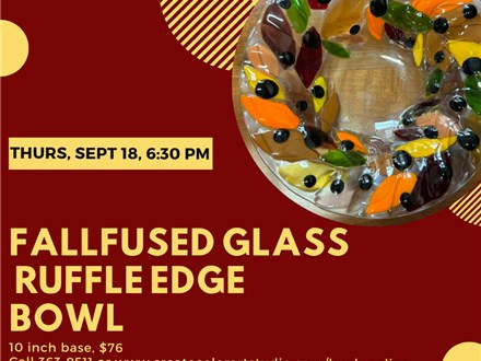 Fall Fused Glass Ruffle Edge Bowl-Thursday, September 18, 6:30 pm