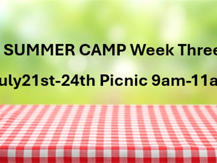 SUMMER CAMP Week Three July 21st-24th Picnic 9am-11am