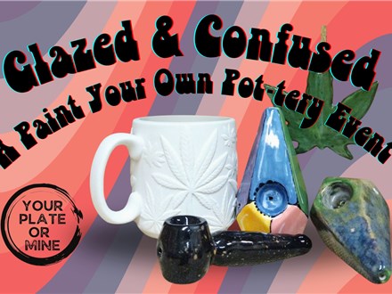 "Glazed and Confused" a 420 Pottery Painting Event (Ages 21+)