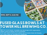 Fused Glass Bowls at Tower Hill Brewing Co. - Monday, Sept 8, 6:00 pm