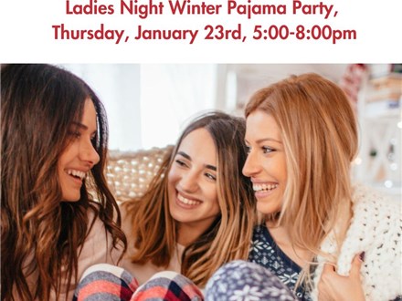 Ladies Night - "Winter Pajama Party" - Thursday, January 23rd, 5:00-8:00pm