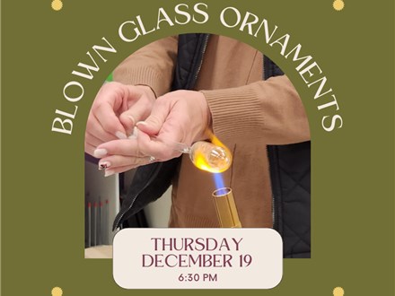 Glass Blowing Ornament Workshop-Thursday, December 19, 6:30 pm