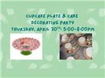 Cupcake Plate Painting & Cake Decorating Party: Thursday, April 30th, 5:00-8:00pm